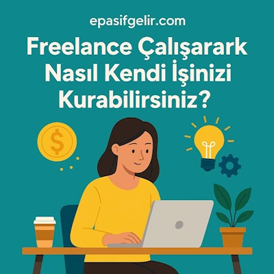 Freelance Çalışarak Nasıl Kendi İşinizi Kurabilirsiniz?
